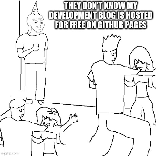 they don't know my development blog is hosted for free on github pages